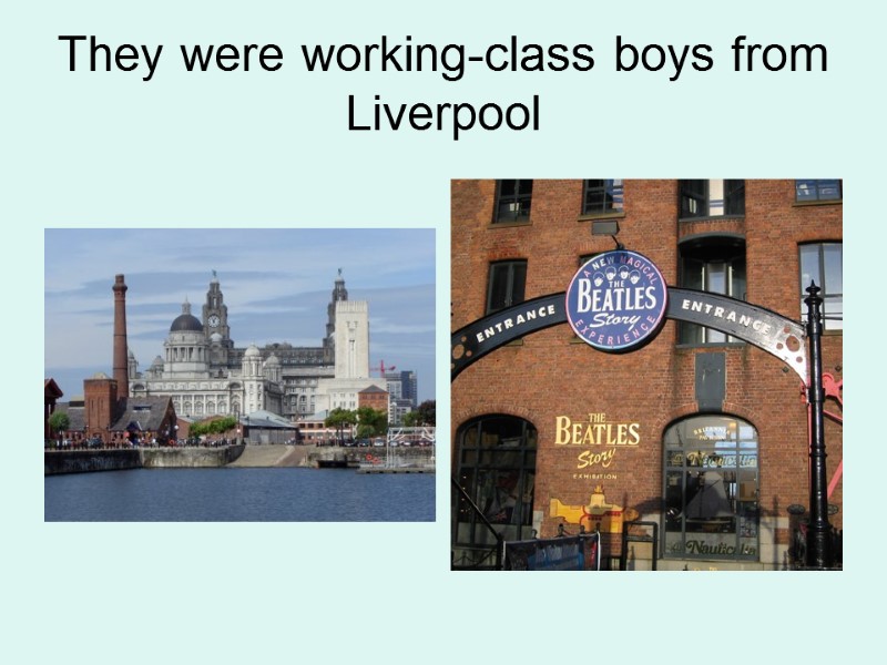 >They were working-class boys from Liverpool